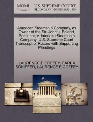 Könyv American Steamship Company, as Owner of the Str. John J. Boland, Petitioner, V. Interlake Steamship Company, U.S. Supreme Court Transcript of Record w Carl A Schipfer