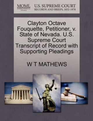 Książka Clayton Octave Fouquette, Petitioner, V. State of Nevada. U.S. Supreme Court Transcript of Record with Supporting Pleadings W T Mathews