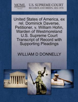Kniha United States of America, Ex Rel. Dominick Daverse, Petitioner, V. William Hohn, Warden of Westmoreland U.S. Supreme Court Transcript of Record with S William D Donnelly