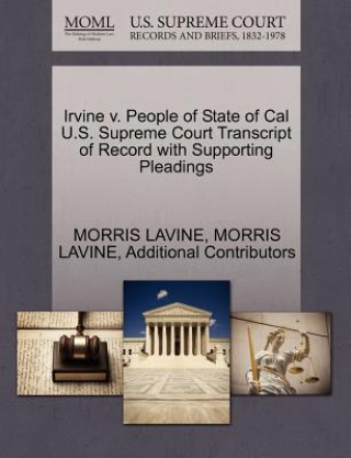 Livre Irvine V. People of State of Cal U.S. Supreme Court Transcript of Record with Supporting Pleadings Additional Contributors