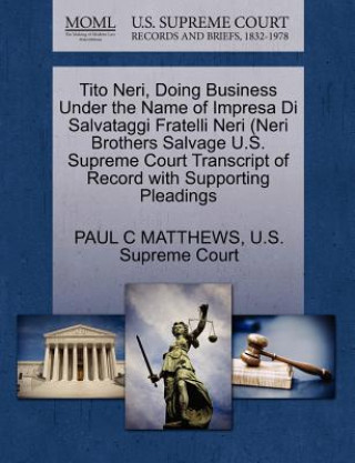 Libro Tito Neri, Doing Business Under the Name of Impresa Di Salvataggi Fratelli Neri (Neri Brothers Salvage U.S. Supreme Court Transcript of Record with Su Paul C Matthews