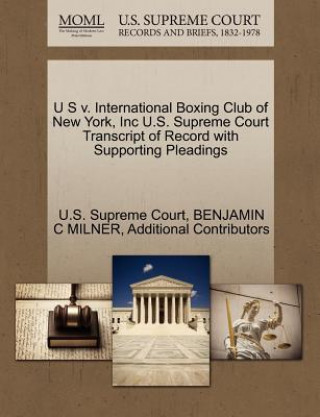 Kniha U S V. International Boxing Club of New York, Inc U.S. Supreme Court Transcript of Record with Supporting Pleadings Additional Contributors