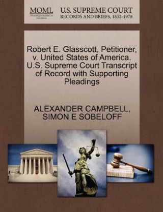 Knjiga Robert E. Glasscott, Petitioner, V. United States of America. U.S. Supreme Court Transcript of Record with Supporting Pleadings Simon E Sobeloff