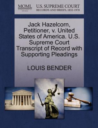 Könyv Jack Hazelcorn, Petitioner, V. United States of America. U.S. Supreme Court Transcript of Record with Supporting Pleadings Louis Bender