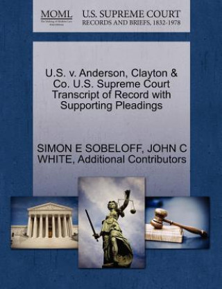 Kniha U.S. V. Anderson, Clayton & Co. U.S. Supreme Court Transcript of Record with Supporting Pleadings Additional Contributors