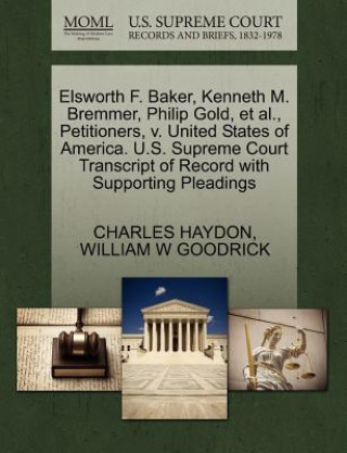 Carte Elsworth F. Baker, Kenneth M. Bremmer, Philip Gold, et al., Petitioners, V. United States of America. U.S. Supreme Court Transcript of Record with Sup William W Goodrick