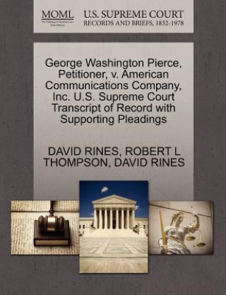 Carte George Washington Pierce, Petitioner, V. American Communications Company, Inc. U.S. Supreme Court Transcript of Record with Supporting Pleadings Robert L Thompson