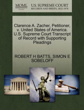 Livre Clarence A. Zacher, Petitioner, V. United States of America. U.S. Supreme Court Transcript of Record with Supporting Pleadings Simon E Sobeloff