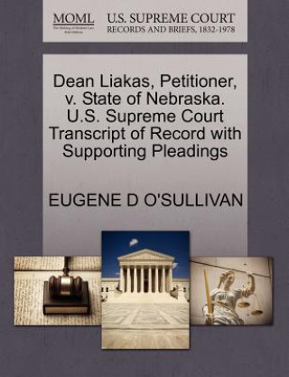 Buch Dean Liakas, Petitioner, V. State of Nebraska. U.S. Supreme Court Transcript of Record with Supporting Pleadings Eugene D O'Sullivan