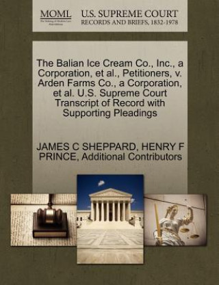 Carte Balian Ice Cream Co., Inc., a Corporation, et al., Petitioners, V. Arden Farms Co., a Corporation, et al. U.S. Supreme Court Transcript of Record with Additional Contributors