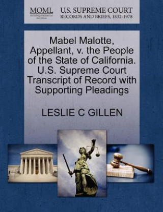Книга Mabel Malotte, Appellant, V. the People of the State of California. U.S. Supreme Court Transcript of Record with Supporting Pleadings Leslie C Gillen