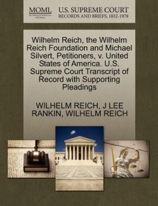 Carte Wilhelm Reich, the Wilhelm Reich Foundation and Michael Silvert, Petitioners, V. United States of America. U.S. Supreme Court Transcript of Record wit J Lee Rankin