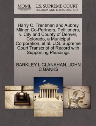 Kniha Harry C. Trentman and Aubrey Milner, Co-Partners, Petitioners, V. City and County of Denver, Colorado, a Municipal Corporation, Et Al. U.S. Supreme Co Banks