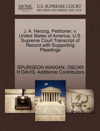Kniha J. A. Herzog, Petitioner, V. United States of America. U.S. Supreme Court Transcript of Record with Supporting Pleadings Additional Contributors