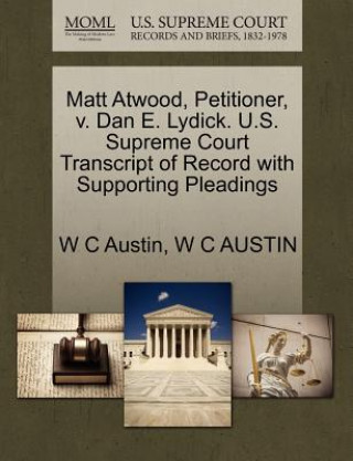 Książka Matt Atwood, Petitioner, V. Dan E. Lydick. U.S. Supreme Court Transcript of Record with Supporting Pleadings W C Austin