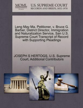 Carte Leng May Ma, Petitioner, V. Bruce G. Barber, District Director, Immigration and Naturalization Service, San U.S. Supreme Court Transcript of Record wi Additional Contributors