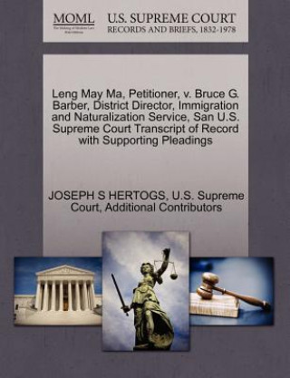 Książka Leng May Ma, Petitioner, V. Bruce G. Barber, District Director, Immigration and Naturalization Service, San U.S. Supreme Court Transcript of Record wi Additional Contributors