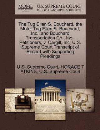 Kniha Tug Ellen S. Bouchard, the Motor Tug Ellen S. Bouchard, Inc., and Bouchard Transportation Co., Inc., Petitioners, V. Cargill, Inc. U.S. Supreme Court Horace T Atkins