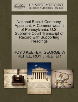 Книга National Biscuit Company, Appellant, V. Commonwealth of Pennsylvania. U.S. Supreme Court Transcript of Record with Supporting Pleadings George W Keitel