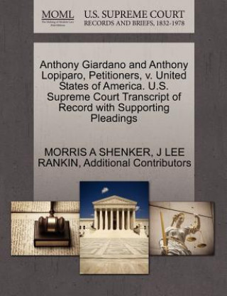 Książka Anthony Giardano and Anthony Lopiparo, Petitioners, V. United States of America. U.S. Supreme Court Transcript of Record with Supporting Pleadings Additional Contributors