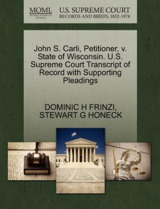 Könyv John S. Carli, Petitioner, V. State of Wisconsin. U.S. Supreme Court Transcript of Record with Supporting Pleadings Stewart G Honeck