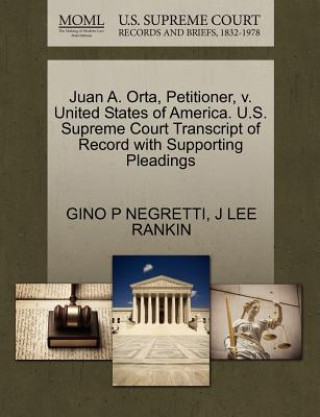 Kniha Juan A. Orta, Petitioner, V. United States of America. U.S. Supreme Court Transcript of Record with Supporting Pleadings J Lee Rankin