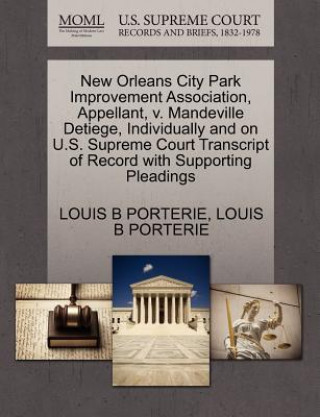 Książka New Orleans City Park Improvement Association, Appellant, V. Mandeville Detiege, Individually and on U.S. Supreme Court Transcript of Record with Supp Louis B Porterie