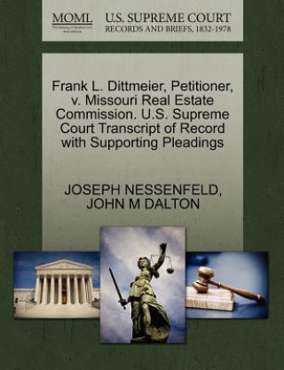 Kniha Frank L. Dittmeier, Petitioner, V. Missouri Real Estate Commission. U.S. Supreme Court Transcript of Record with Supporting Pleadings John M Dalton