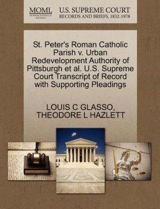 Kniha St. Peter's Roman Catholic Parish V. Urban Redevelopment Authority of Pittsburgh et al. U.S. Supreme Court Transcript of Record with Supporting Pleadi Theodore L Hazlett