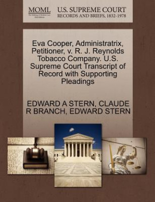 Livre Eva Cooper, Administratrix, Petitioner, V. R. J. Reynolds Tobacco Company. U.S. Supreme Court Transcript of Record with Supporting Pleadings Claude R Branch