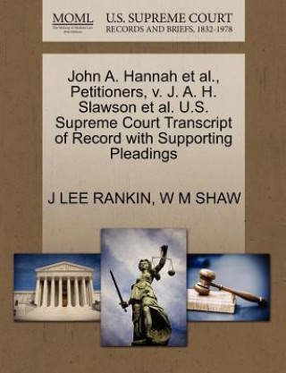 Book John A. Hannah et al., Petitioners, V. J. A. H. Slawson et al. U.S. Supreme Court Transcript of Record with Supporting Pleadings W M Shaw