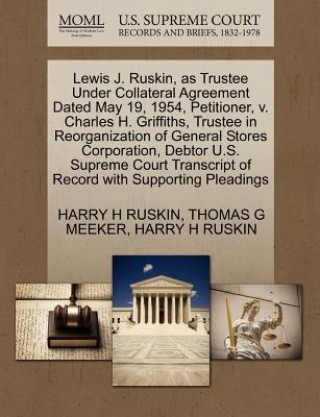 Kniha Lewis J. Ruskin, as Trustee Under Collateral Agreement Dated May 19, 1954, Petitioner, V. Charles H. Griffiths, Trustee in Reorganization of General S Thomas G Meeker