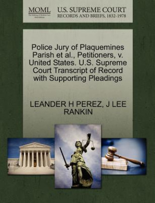 Kniha Police Jury of Plaquemines Parish et al., Petitioners, V. United States. U.S. Supreme Court Transcript of Record with Supporting Pleadings J Lee Rankin