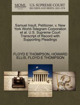 Kniha Samuel Insull, Petitioner, V. New York World-Telegram Corporation Et Al. U.S. Supreme Court Transcript of Record with Supporting Pleadings Howard Ellis