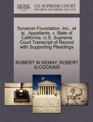 Книга Synanon Foundation, Inc., et al., Appellants, V. State of California. U.S. Supreme Court Transcript of Record with Supporting Pleadings Robert G Cockins