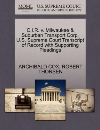 Книга C.I.R. V. Milwaukee & Suburban Transport Corp. U.S. Supreme Court Transcript of Record with Supporting Pleadings Robert Thorsen