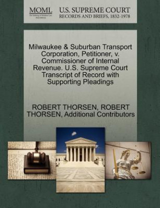 Knjiga Milwaukee & Suburban Transport Corporation, Petitioner, V. Commissioner of Internal Revenue. U.S. Supreme Court Transcript of Record with Supporting P Additional Contributors