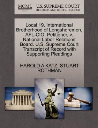 Libro Local 19, International Brotherhood of Longshoremen, AFL-CIO, Petitioner, V. National Labor Relations Board. U.S. Supreme Court Transcript of Record w Stuart Rothman