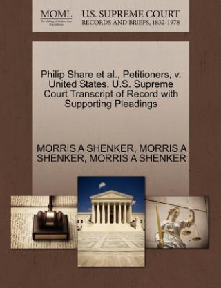 Książka Philip Share Et Al., Petitioners, V. United States. U.S. Supreme Court Transcript of Record with Supporting Pleadings Morris A Shenker