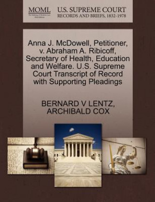 Книга Anna J. McDowell, Petitioner, V. Abraham A. Ribicoff, Secretary of Health, Education and Welfare. U.S. Supreme Court Transcript of Record with Support Archibald Cox