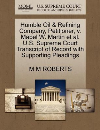 Kniha Humble Oil & Refining Company, Petitioner, V. Mabel W. Martin et al. U.S. Supreme Court Transcript of Record with Supporting Pleadings M M Roberts
