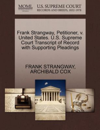 Książka Frank Strangway, Petitioner, V. United States. U.S. Supreme Court Transcript of Record with Supporting Pleadings Archibald Cox