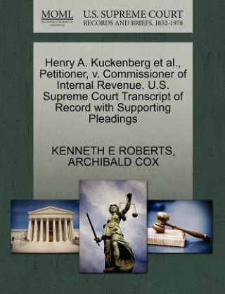 Könyv Henry A. Kuckenberg Et Al., Petitioner, V. Commissioner of Internal Revenue. U.S. Supreme Court Transcript of Record with Supporting Pleadings Archibald Cox