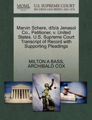 Kniha Marvin Schere, D/B/A Jenasol Co., Petitioner, V. United States. U.S. Supreme Court Transcript of Record with Supporting Pleadings Archibald Cox