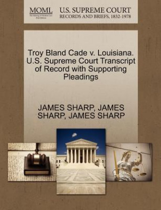 Könyv Troy Bland Cade V. Louisiana. U.S. Supreme Court Transcript of Record with Supporting Pleadings James Sharp