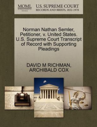 Kniha Norman Nathan Semler, Petitioner, V. United States. U.S. Supreme Court Transcript of Record with Supporting Pleadings Archibald Cox