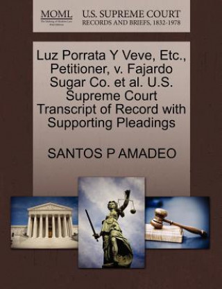 Kniha Luz Porrata y Veve, Etc., Petitioner, V. Fajardo Sugar Co. et al. U.S. Supreme Court Transcript of Record with Supporting Pleadings Santos P Amadeo