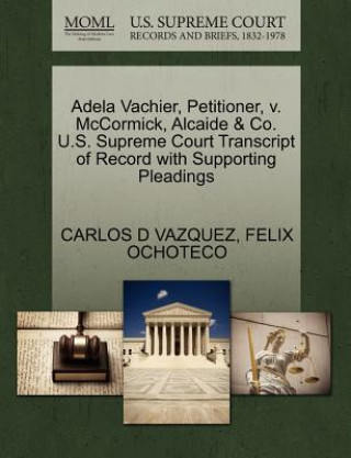 Libro Adela Vachier, Petitioner, V. McCormick, Alcaide & Co. U.S. Supreme Court Transcript of Record with Supporting Pleadings Felix Ochoteco