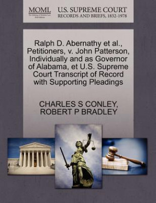 Kniha Ralph D. Abernathy Et Al., Petitioners, V. John Patterson, Individually and as Governor of Alabama, Et U.S. Supreme Court Transcript of Record with Su Robert P Bradley