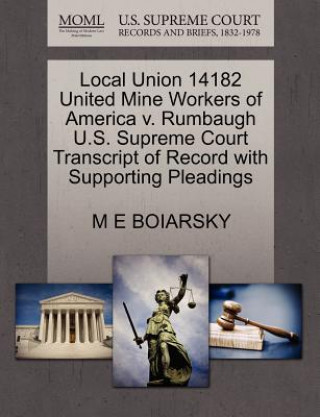 Kniha Local Union 14182 United Mine Workers of America V. Rumbaugh U.S. Supreme Court Transcript of Record with Supporting Pleadings M E Boiarsky